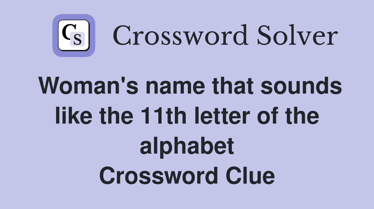 Woman's name that sounds like the 11th letter of the alphabet Crossword Clue