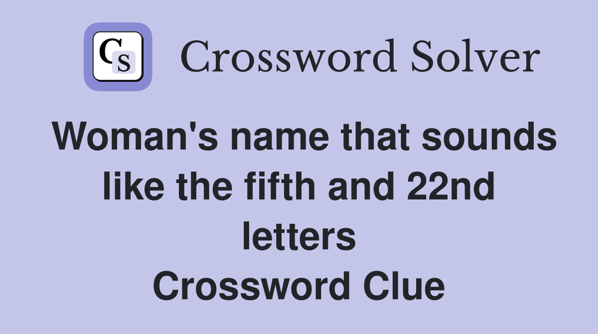 Woman's name that sounds like the fifth and 22nd letters Crossword Clue