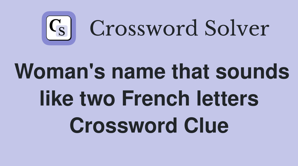 Woman's name that sounds like two French letters Crossword Clue