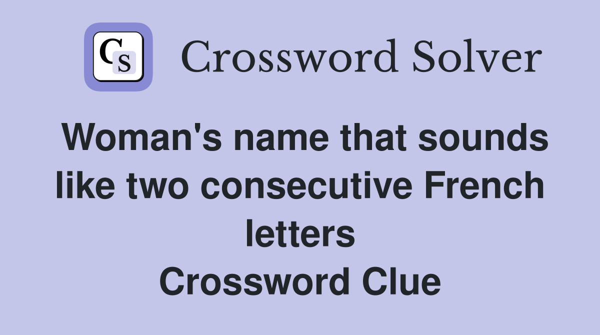 Woman's name that sounds like two consecutive French letters Crossword Clue