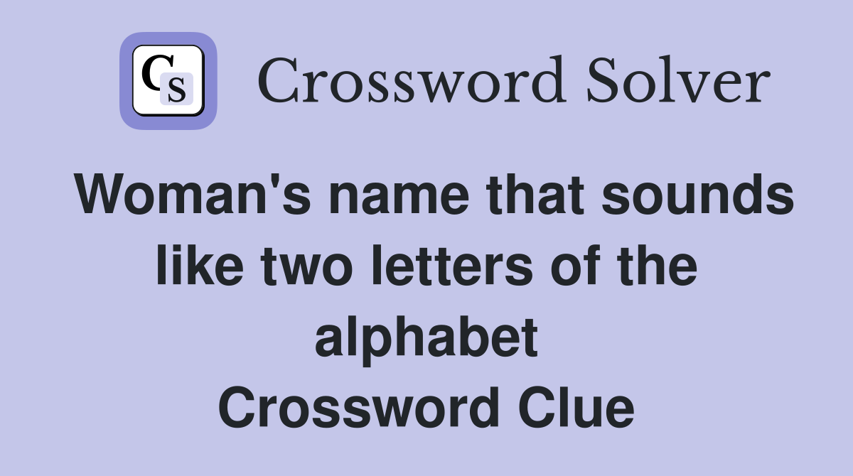 Woman's name that sounds like two letters of the alphabet Crossword Clue