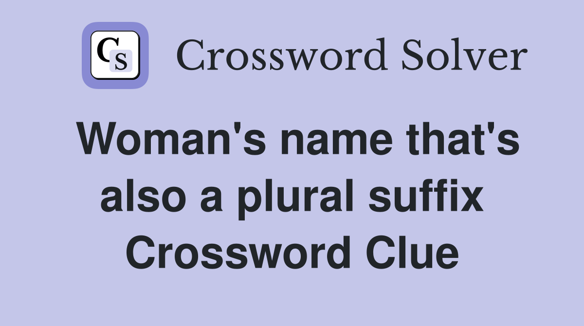 Woman's name that's also a plural suffix Crossword Clue