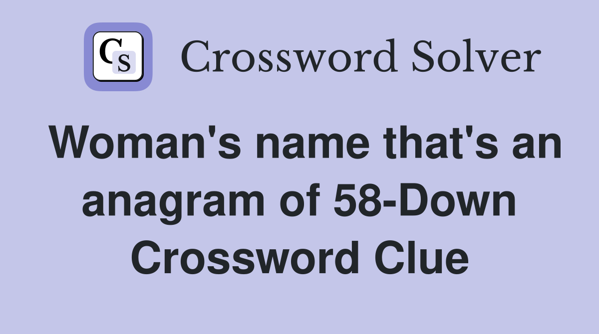 Woman's name that's an anagram of 58-Down Crossword Clue