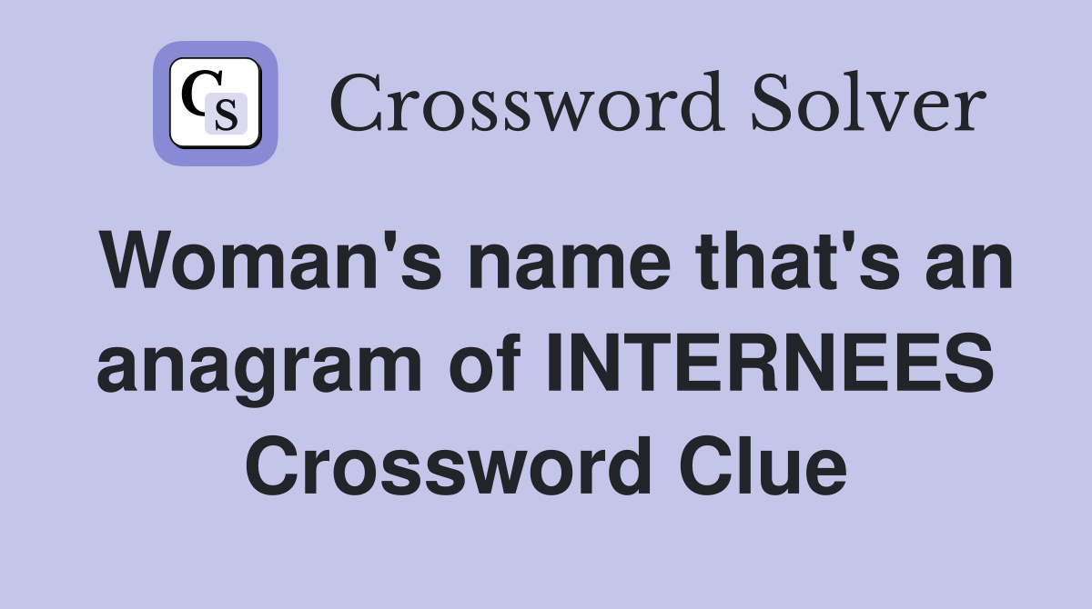 Woman's name that's an anagram of INTERNEES Crossword Clue