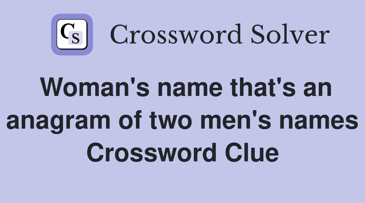 Woman's name that's an anagram of two men's names Crossword Clue