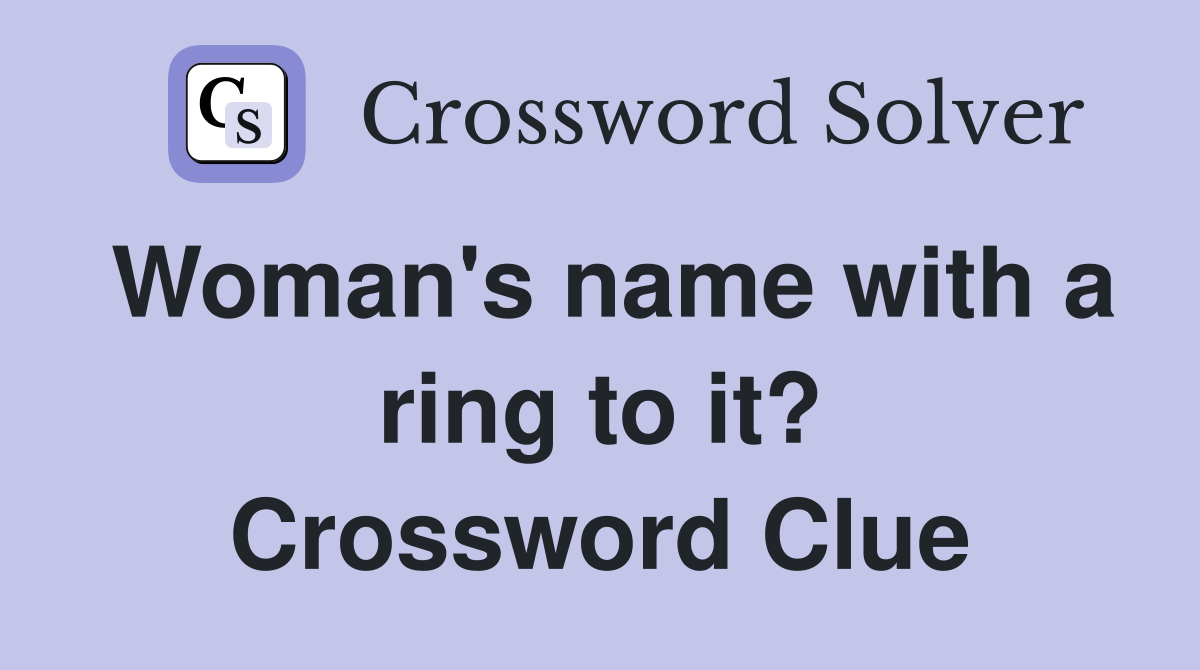 Woman's name with a ring to it? Crossword Clue