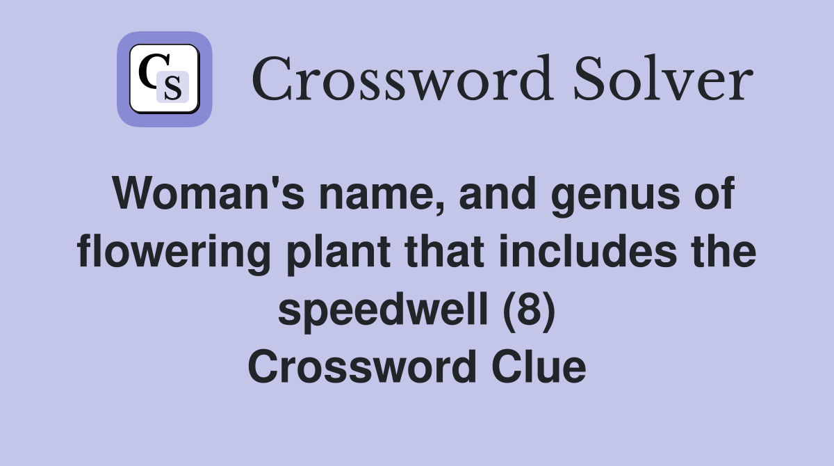 Woman's name, and genus of flowering plant that includes the speedwell (8) Crossword Clue