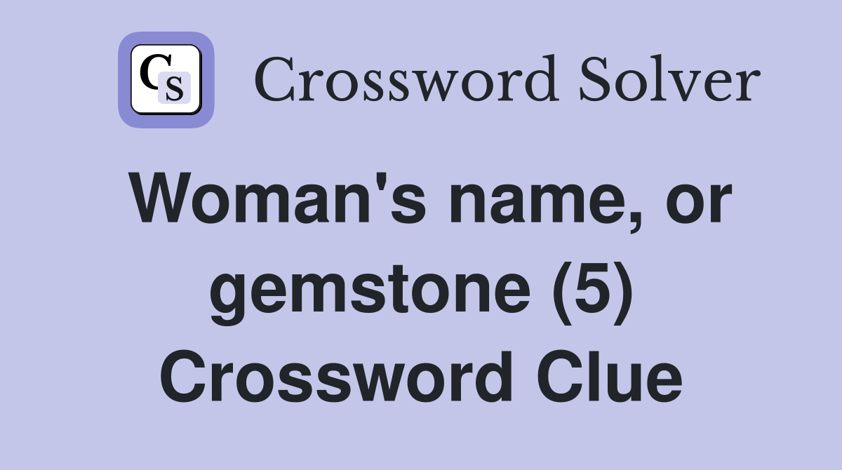Woman's name, or gemstone (5) Crossword Clue
