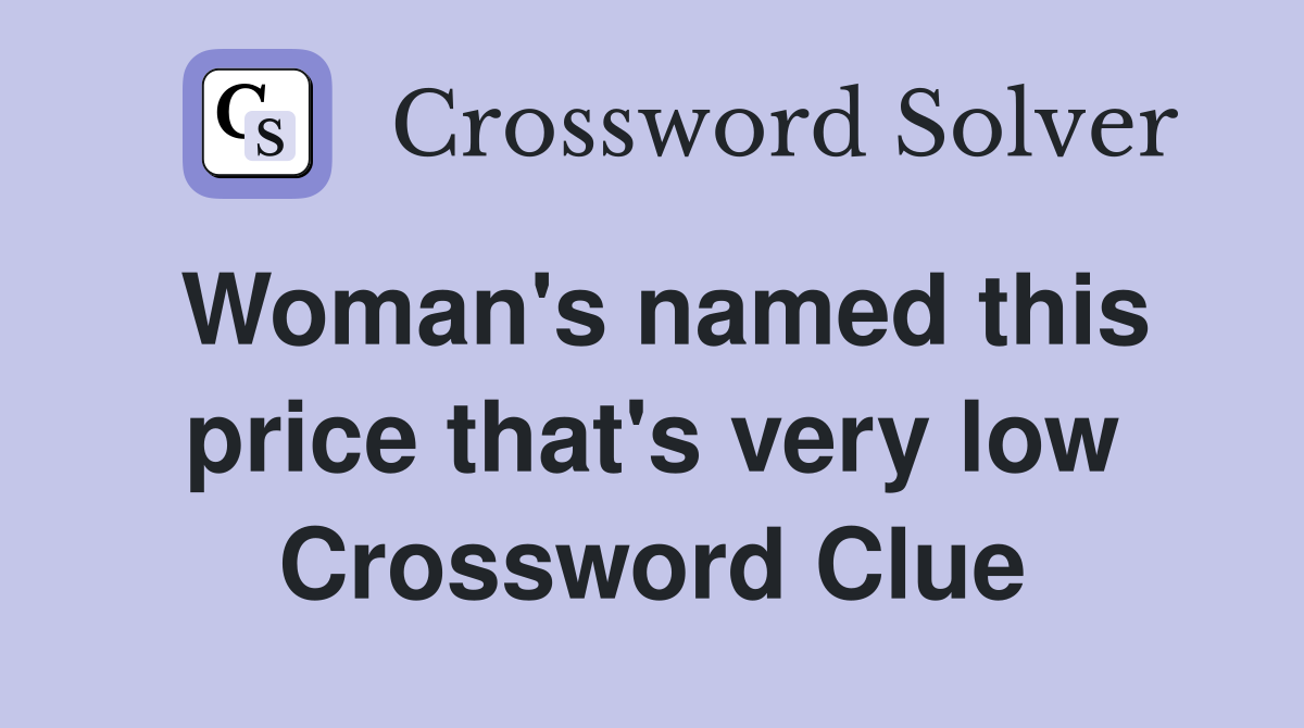 Woman's named this price that's very low Crossword Clue