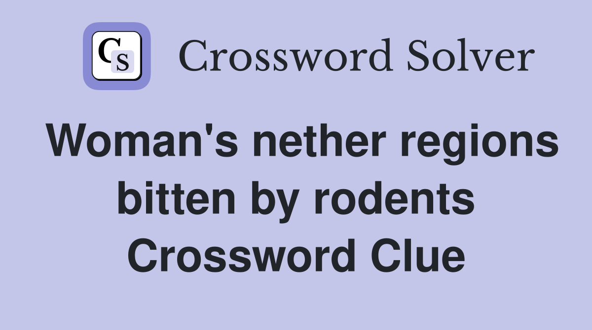 Woman's nether regions bitten by rodents Crossword Clue