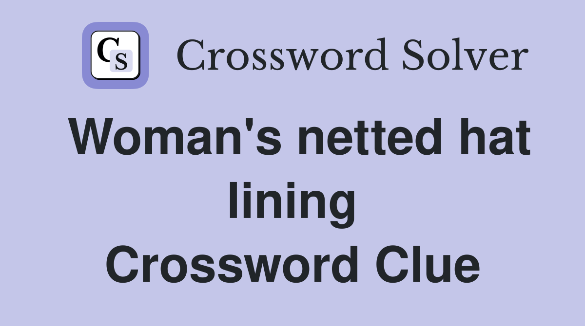 Woman's netted hat lining Crossword Clue
