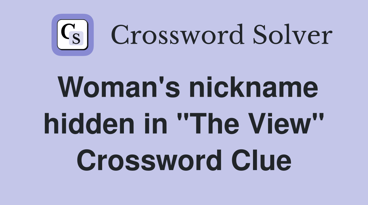 Woman's nickname hidden in "The View" Crossword Clue