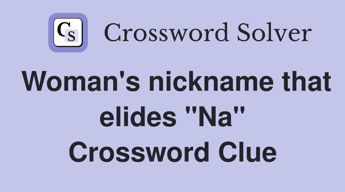 Woman's nickname that elides "Na" Crossword Clue