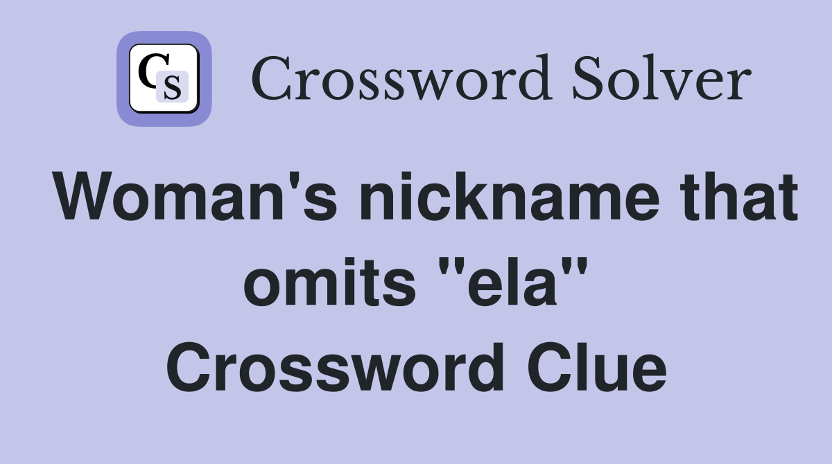 Woman's nickname that omits "ela" Crossword Clue