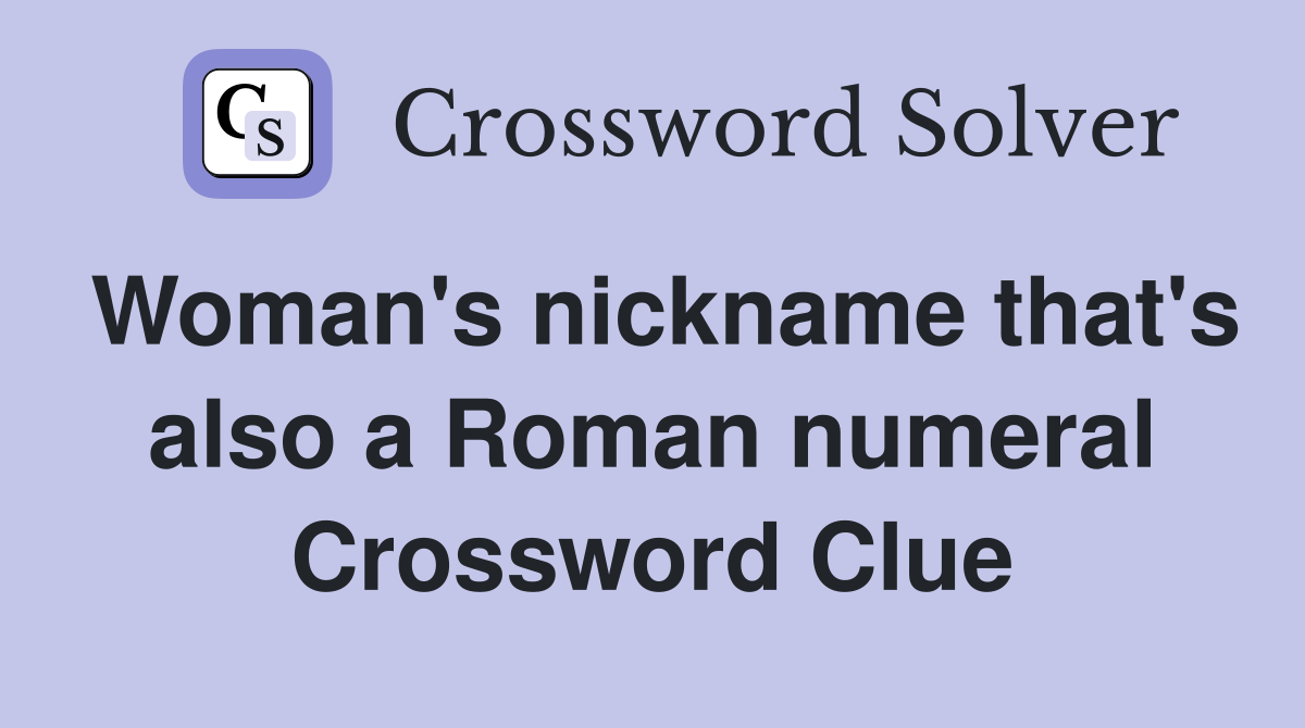Woman's nickname that's also a Roman numeral Crossword Clue