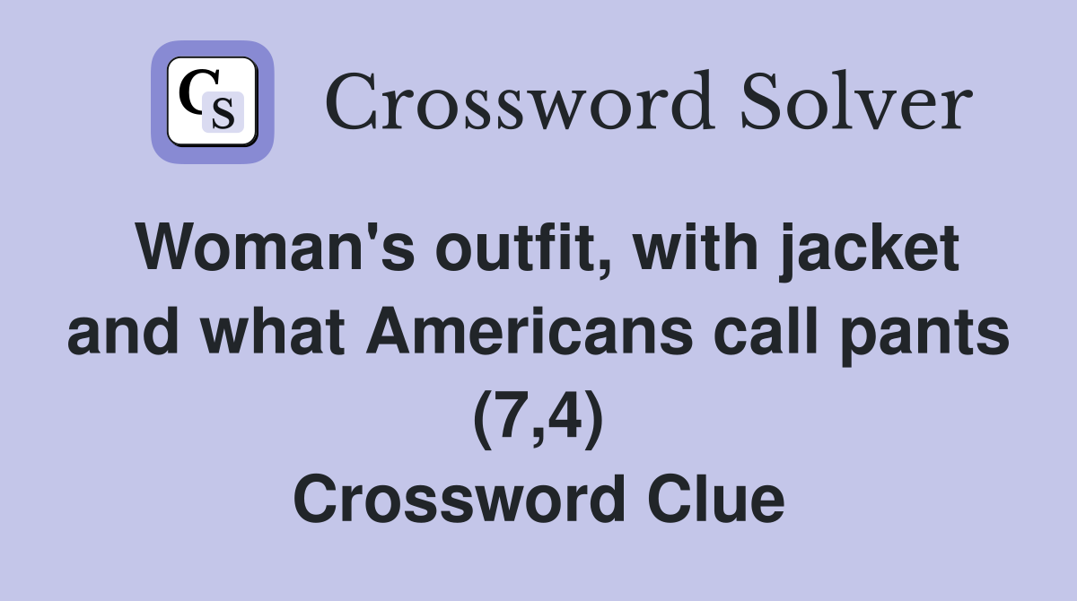 Woman's outfit, with jacket and what Americans call pants (7,4) Crossword Clue
