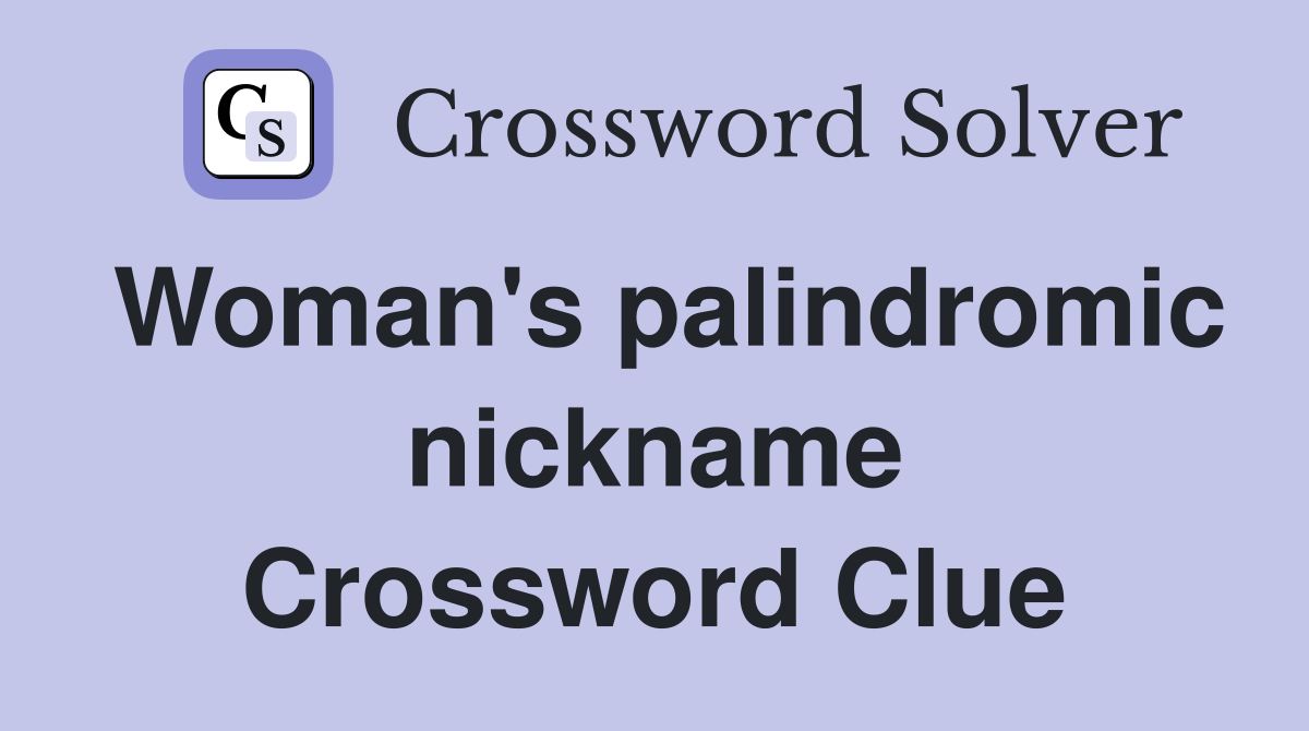 Woman's palindromic nickname Crossword Clue