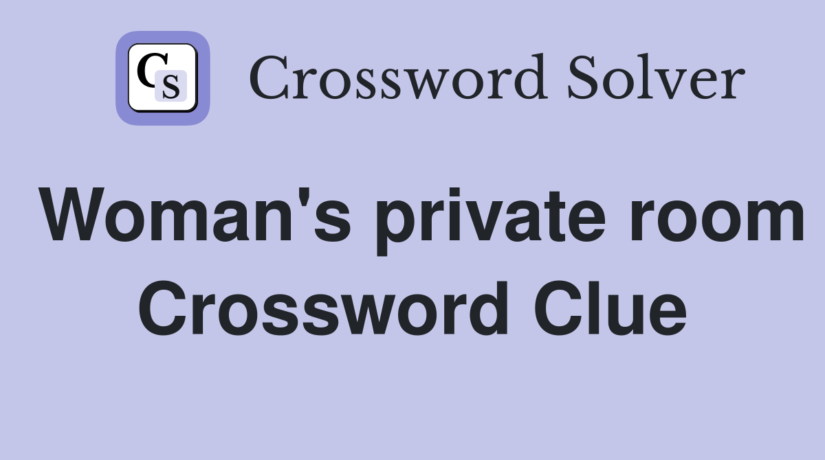 Woman's private room Crossword Clue