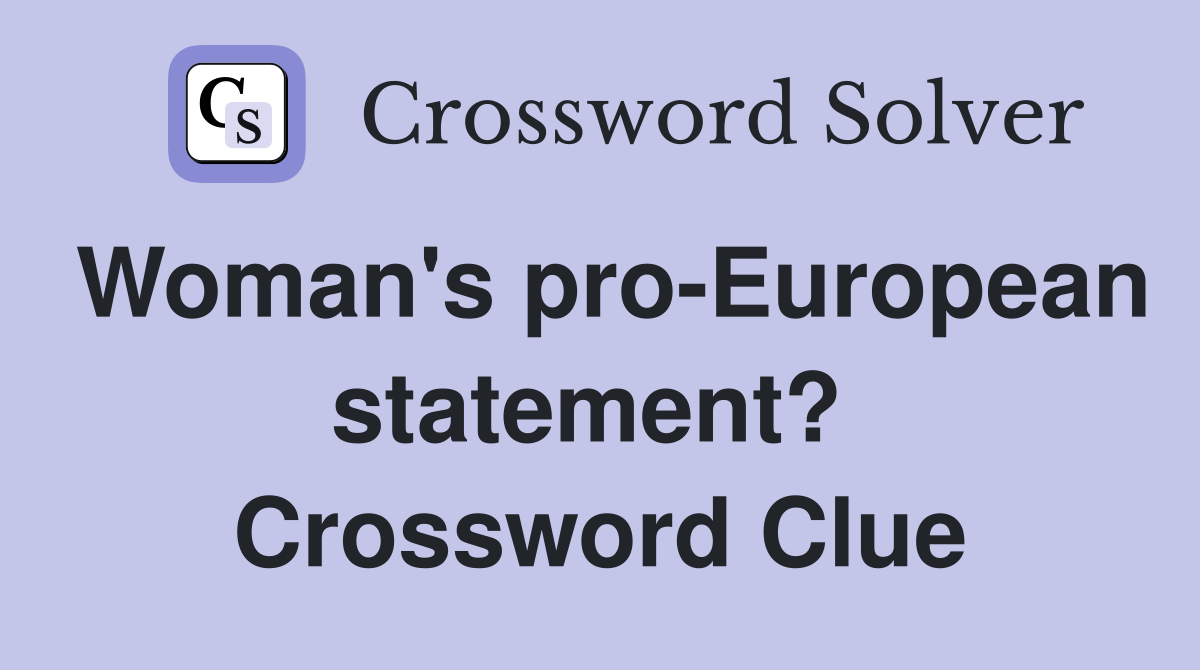 Woman's pro-European statement?  Crossword Clue