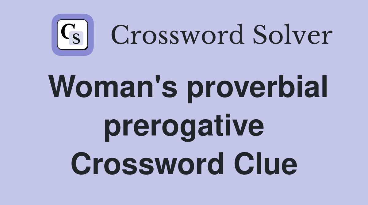 Woman's proverbial prerogative Crossword Clue