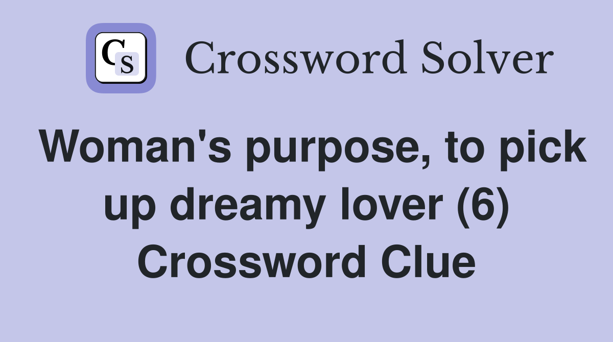 Woman's purpose, to pick up dreamy lover (6) Crossword Clue