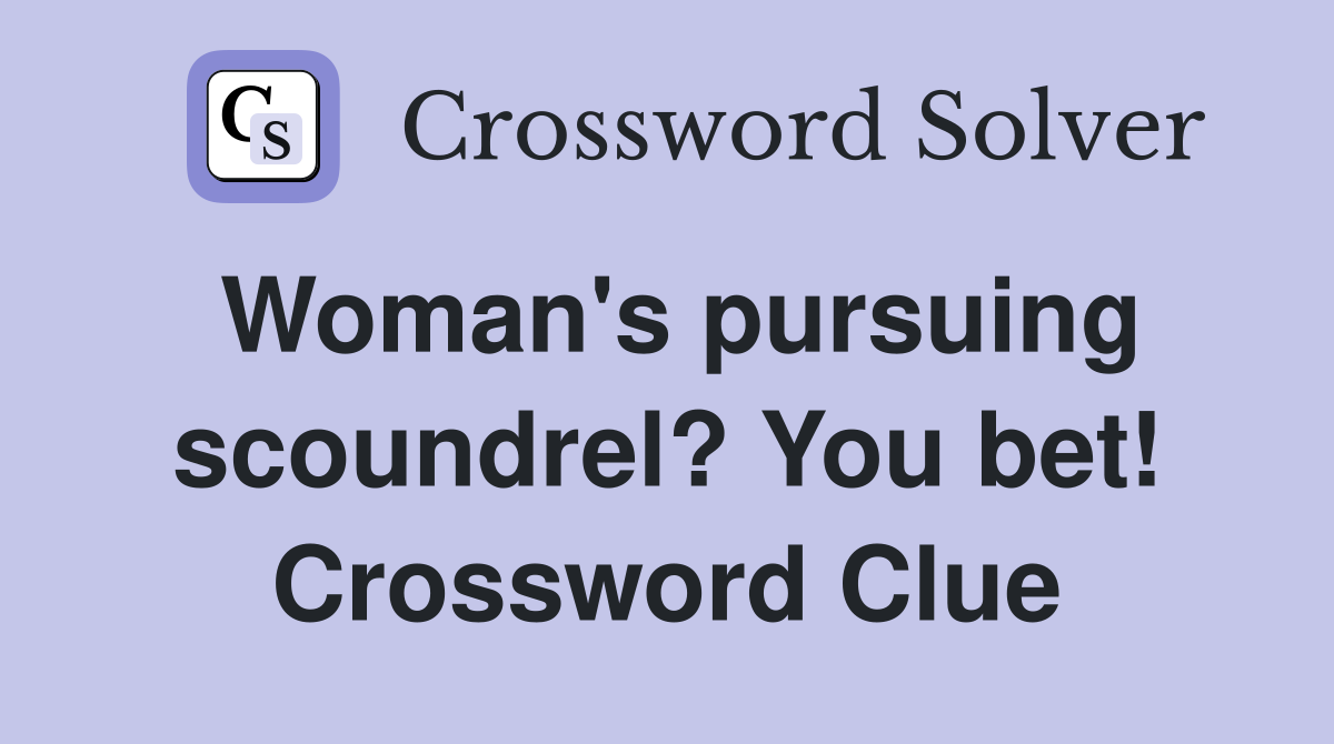 Woman's pursuing scoundrel? You bet! Crossword Clue