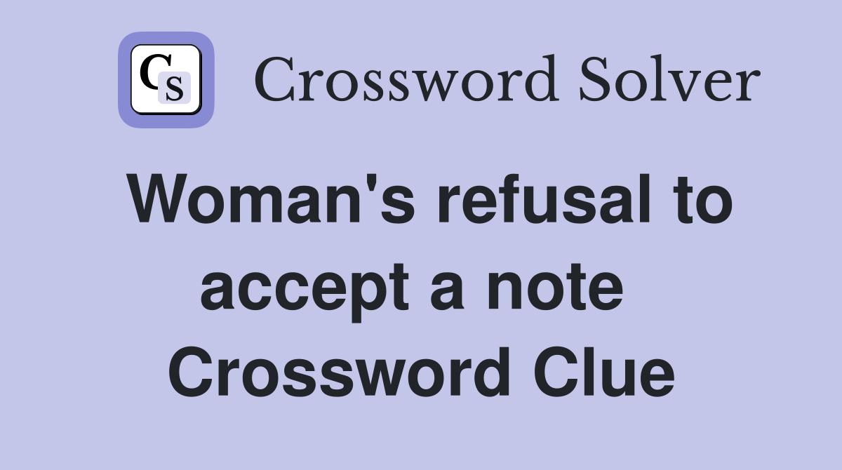 Woman's refusal to accept a note  Crossword Clue