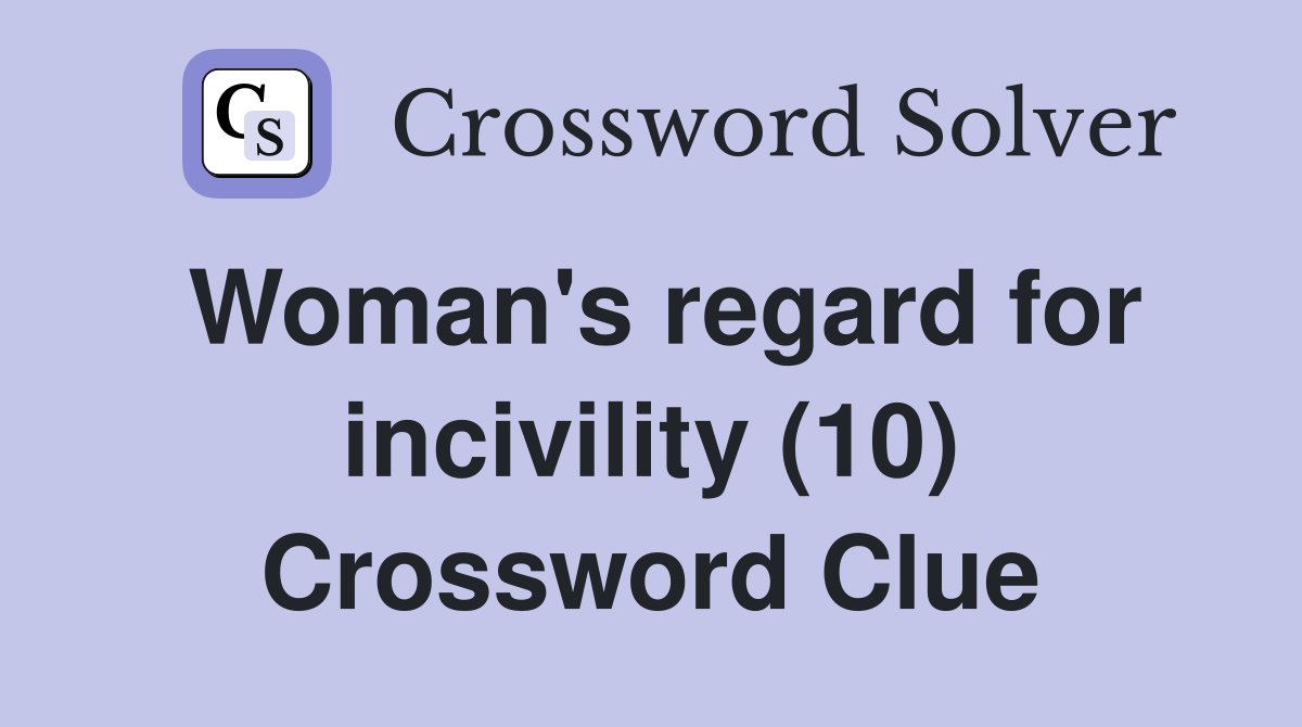 Woman's regard for incivility (10) Crossword Clue