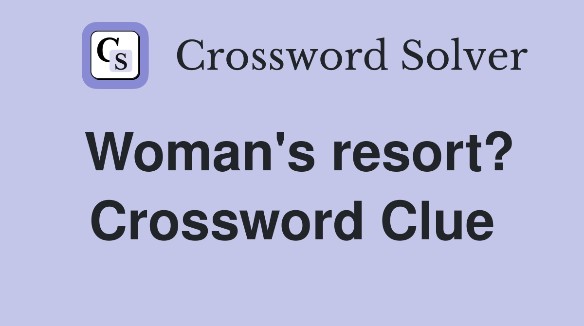 Woman's resort? Crossword Clue