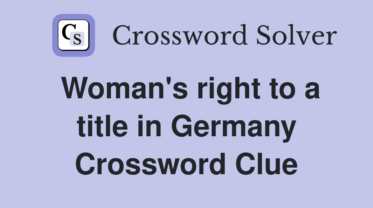 Woman's right to a title in Germany Crossword Clue
