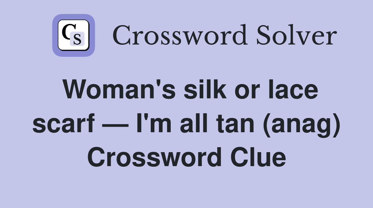 Woman's silk or lace scarf — I'm all tan (anag) Crossword Clue