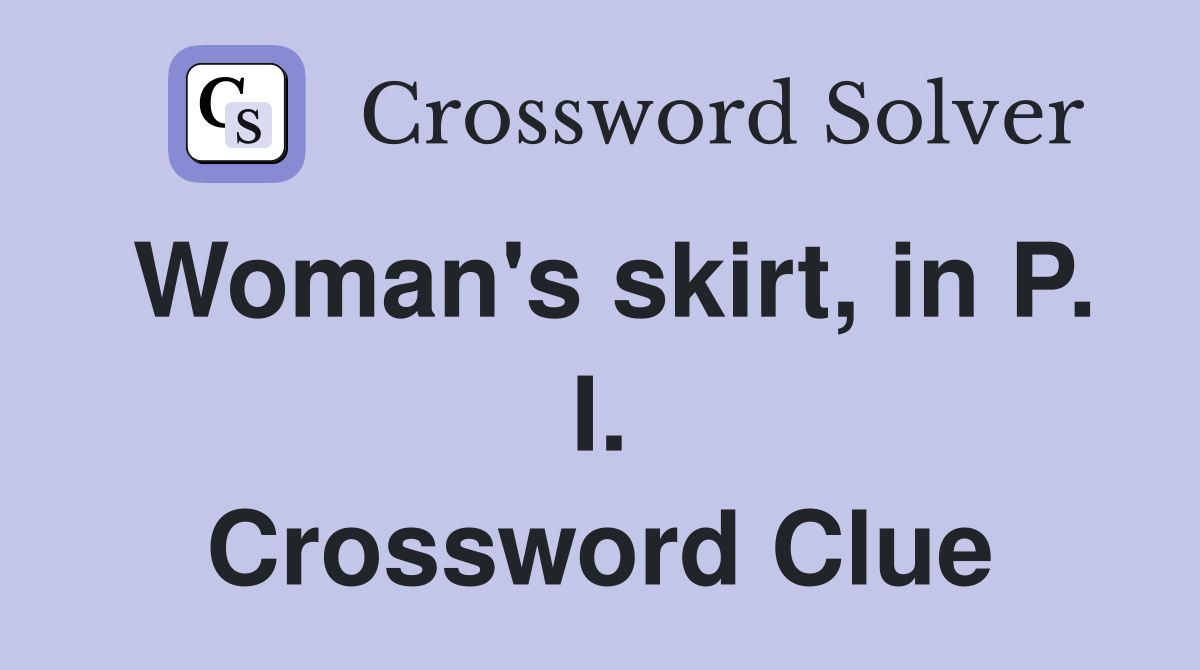 Woman's skirt, in P. I. Crossword Clue