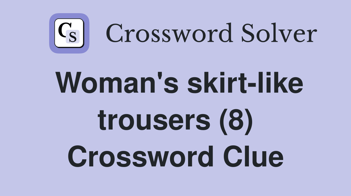Woman's skirt-like trousers (8) Crossword Clue