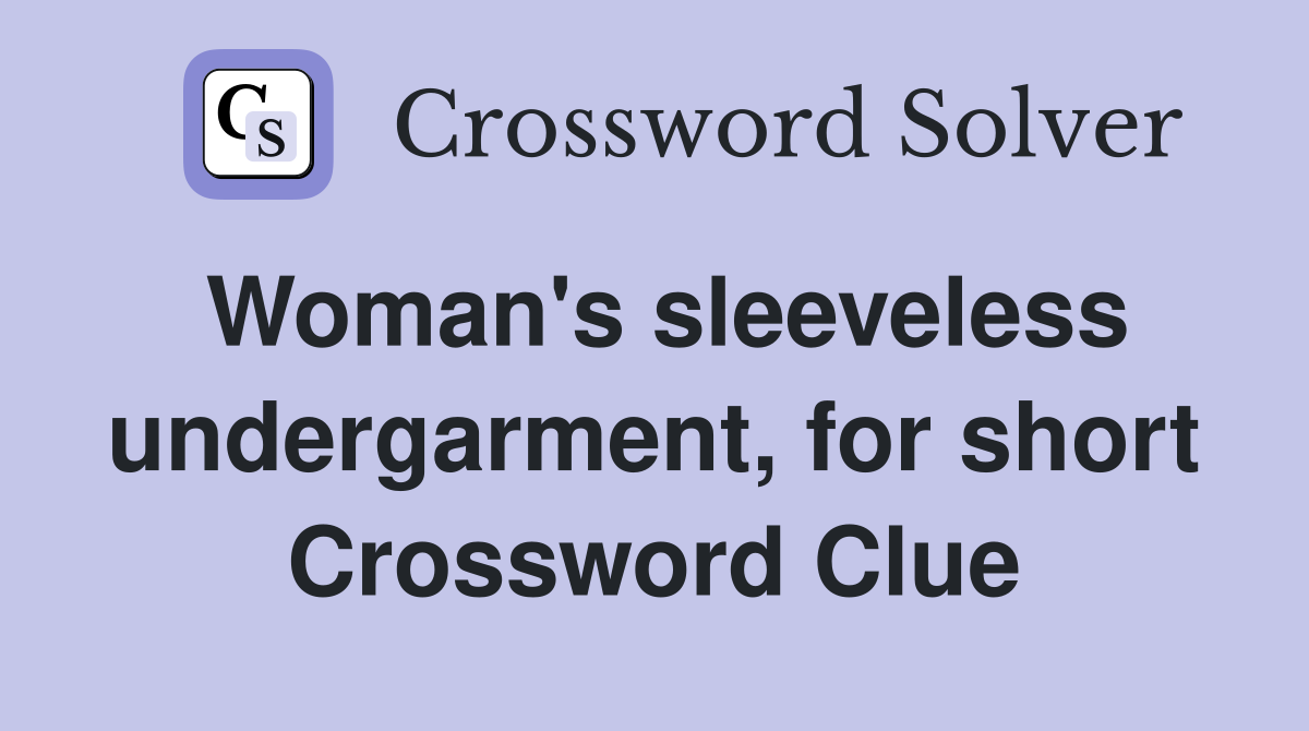 Woman's sleeveless undergarment, for short Crossword Clue