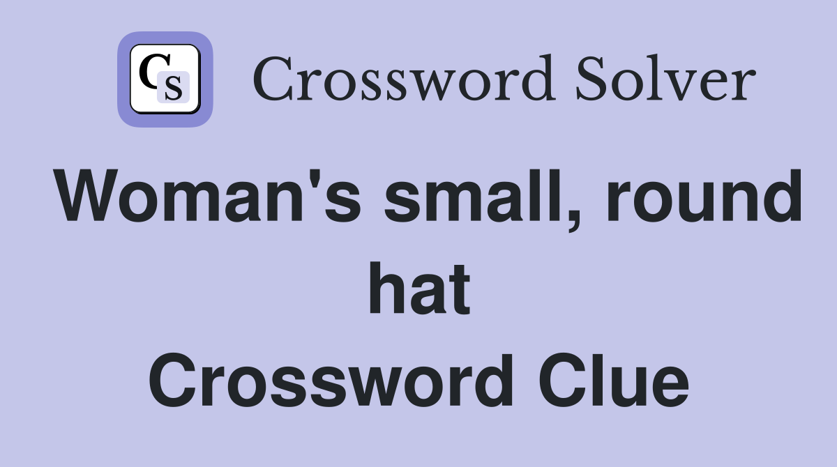 Woman's small, round hat Crossword Clue