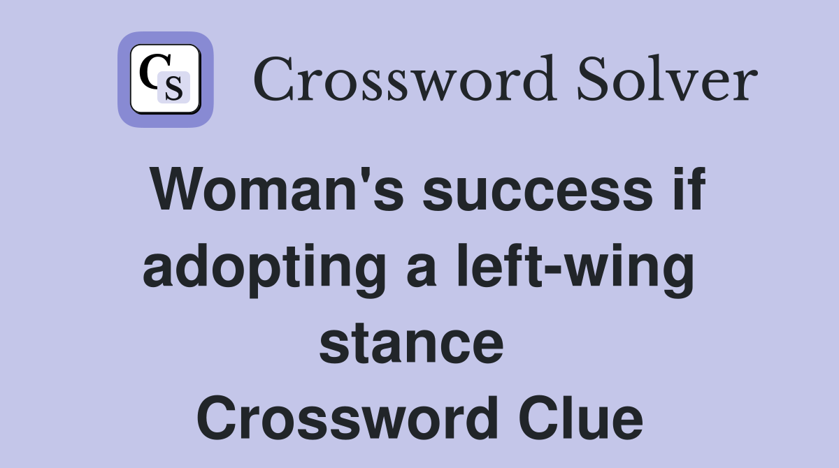Woman's success if adopting a left-wing stance  Crossword Clue