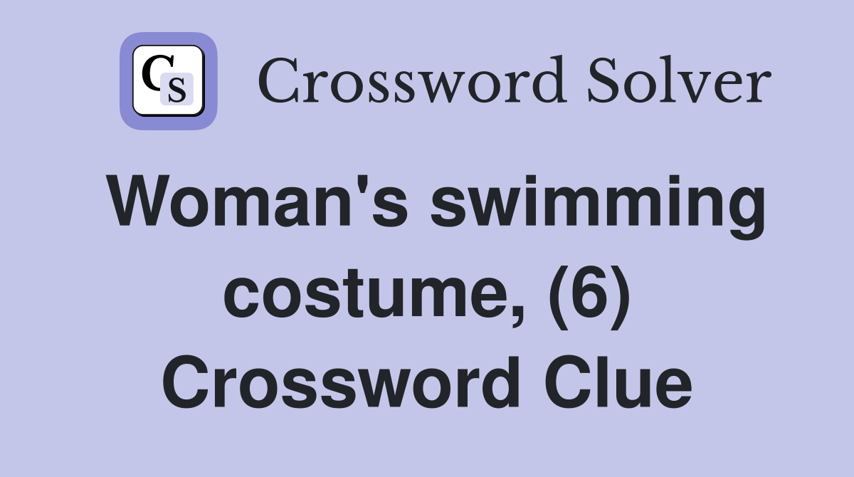 Woman's swimming costume, (6) Crossword Clue