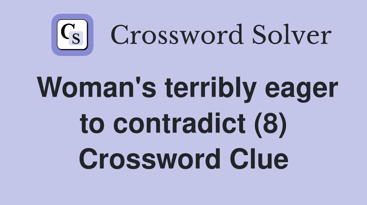 Woman's terribly eager to contradict (8) Crossword Clue
