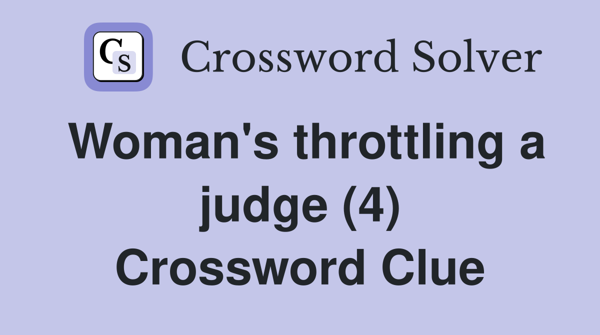 Woman's throttling a judge (4) Crossword Clue