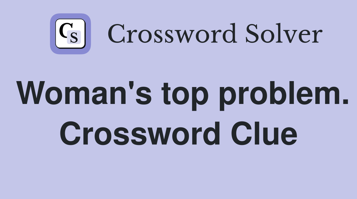 Woman's top problem. Crossword Clue