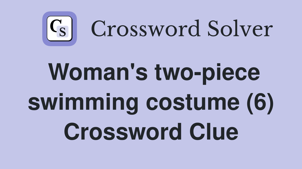 Woman's two-piece swimming costume (6) Crossword Clue