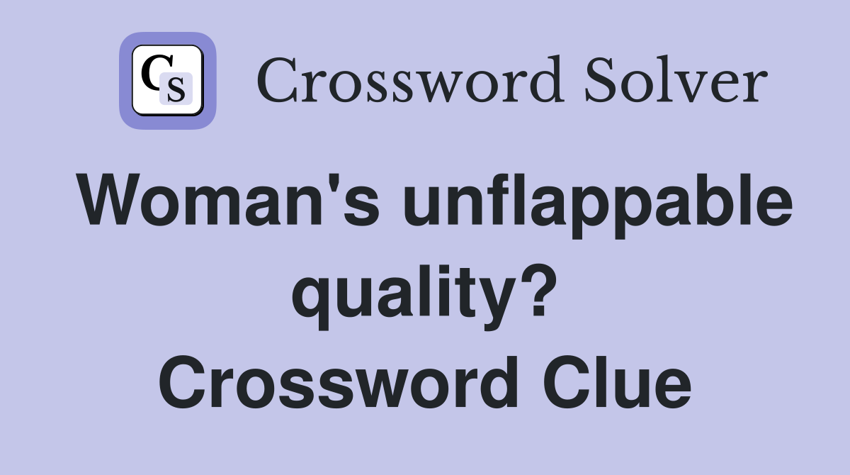 Woman's unflappable quality? Crossword Clue