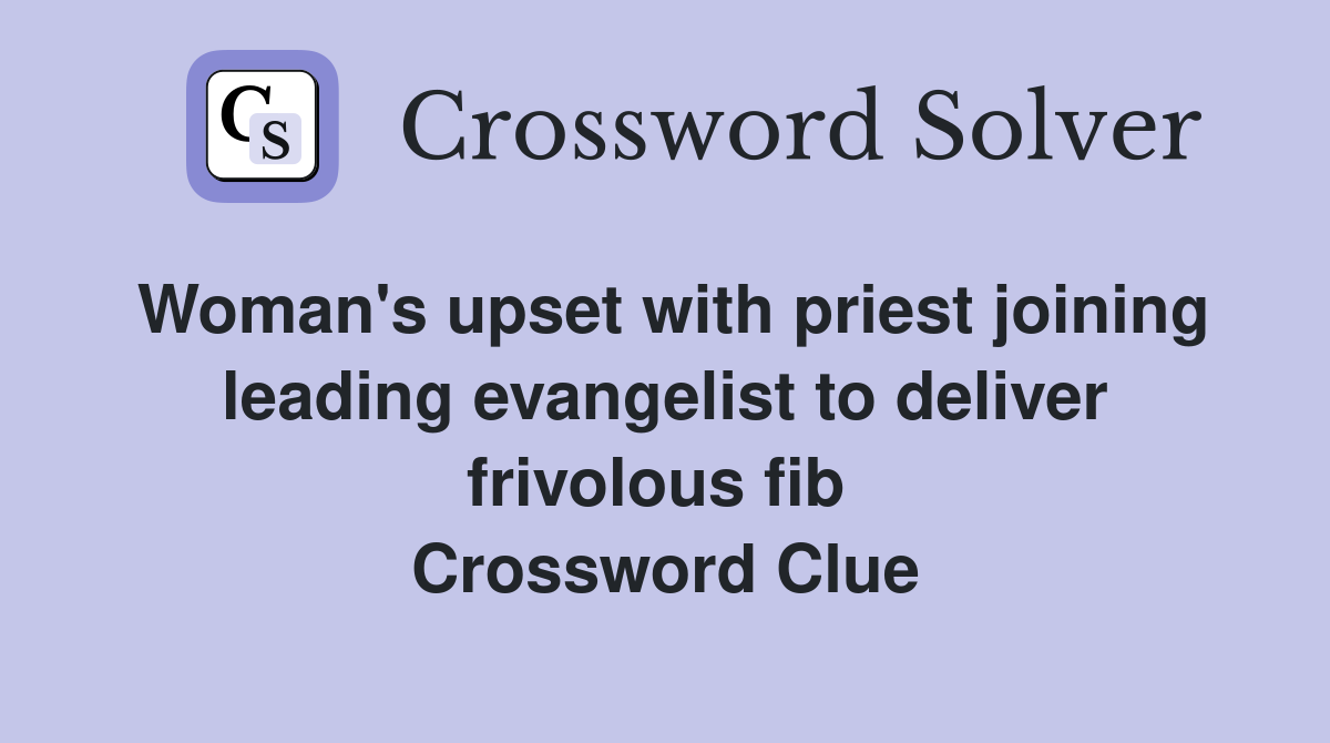 Woman's upset with priest joining leading evangelist to deliver frivolous fib  Crossword Clue
