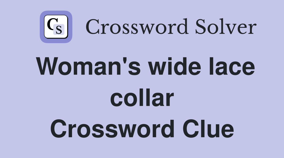 Woman's wide lace collar Crossword Clue
