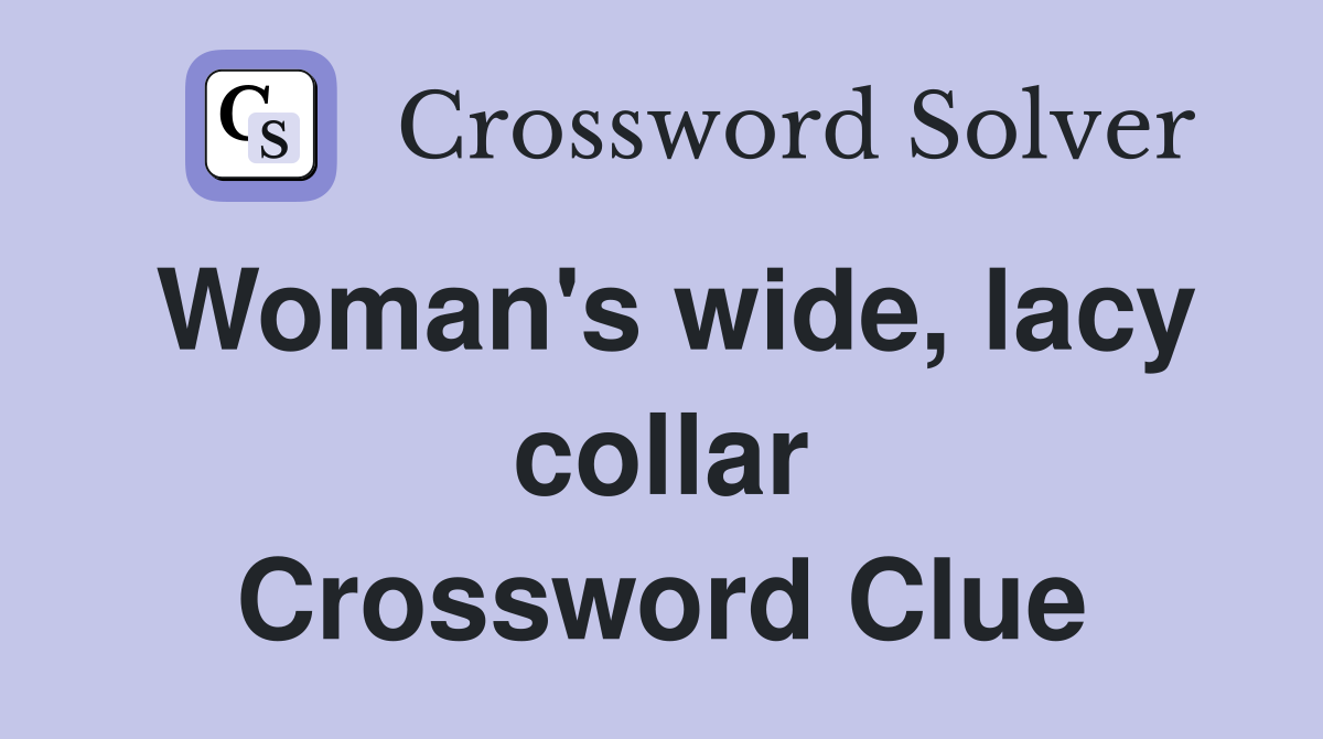Woman's wide, lacy collar Crossword Clue