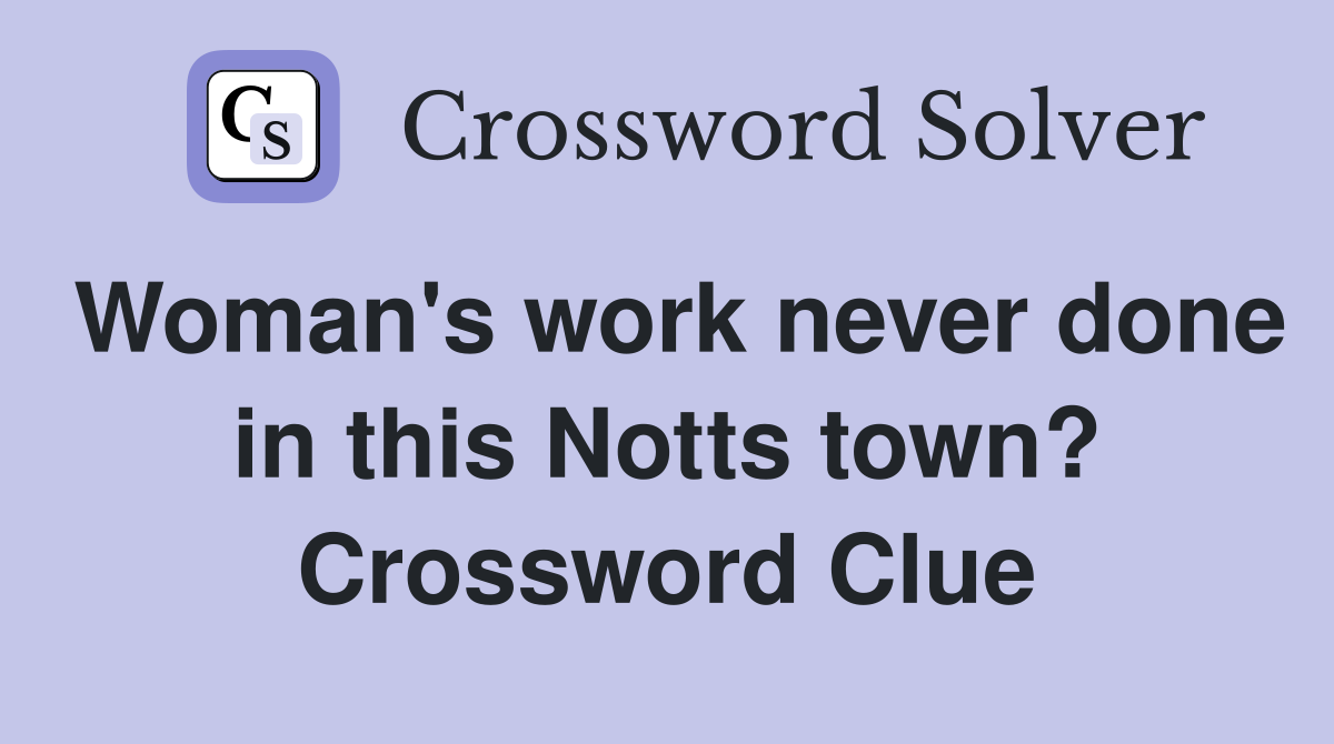 Woman's work never done in this Notts town? Crossword Clue