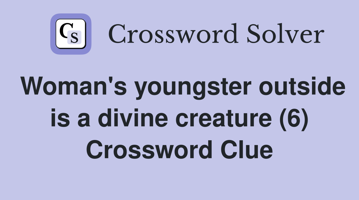 Woman's youngster outside is a divine creature (6) Crossword Clue