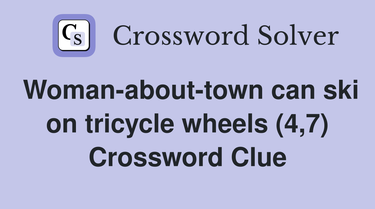 Woman-about-town can ski on tricycle wheels (4,7) Crossword Clue