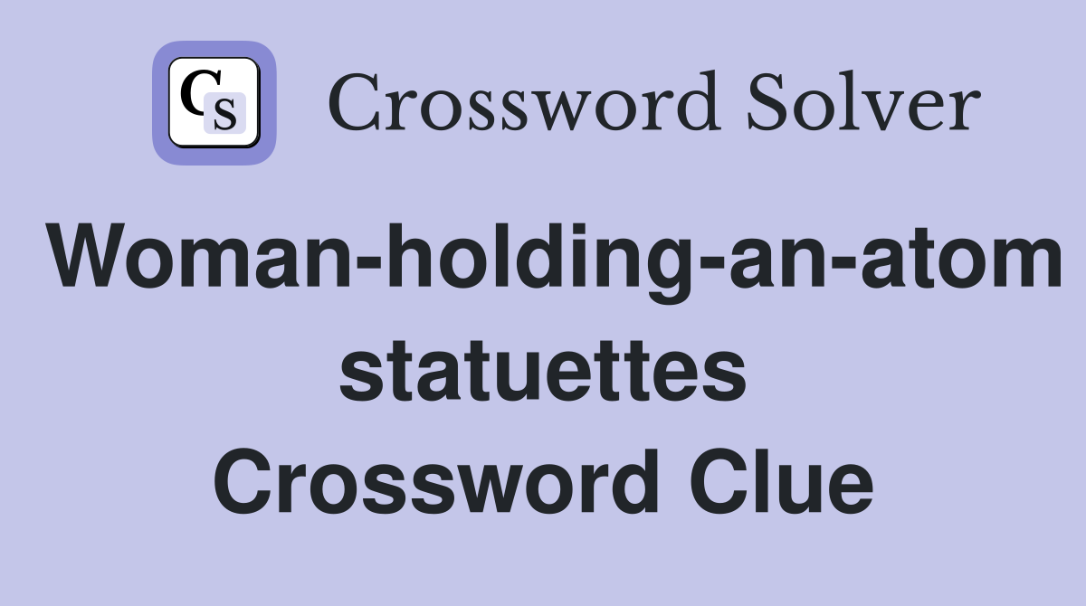 Woman-holding-an-atom statuettes Crossword Clue