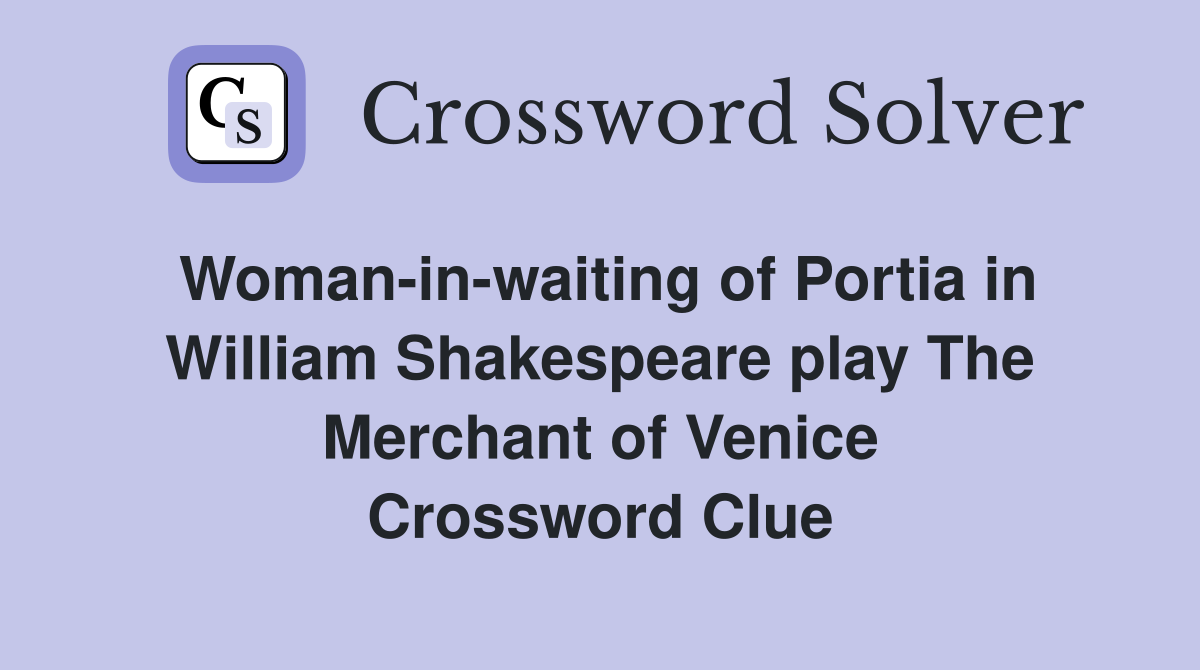 Woman-in-waiting of Portia in William Shakespeare play The Merchant of Venice Crossword Clue